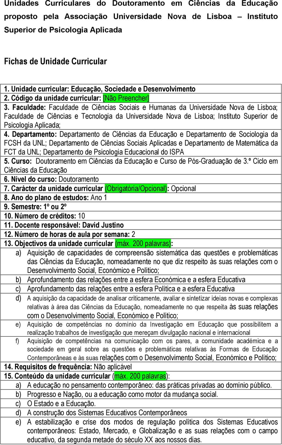 Faculdade: Faculdade de Ciências Sociais e Humanas da Universidade Nova de Lisboa; Faculdade de Ciências e Tecnologia da Universidade Nova de Lisboa; Instituto Superior de Psicologia Aplicada; 4.