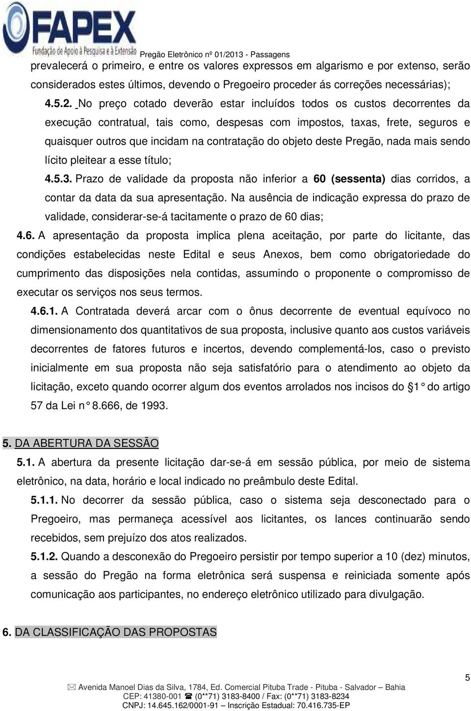 objeto deste Pregão, nada mais sendo lícito pleitear a esse título; 4.5.3. Prazo de validade da proposta não inferior a 60 (sessenta) dias corridos, a contar da data da sua apresentação.