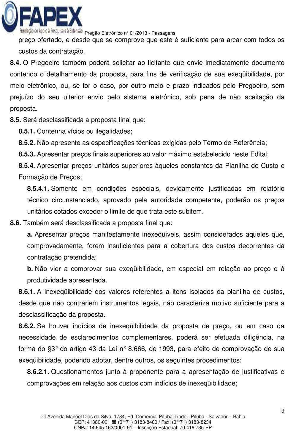 o caso, por outro meio e prazo indicados pelo Pregoeiro, sem prejuízo do seu ulterior envio pelo sistema eletrônico, sob pena de não aceitação da proposta. 8.5.