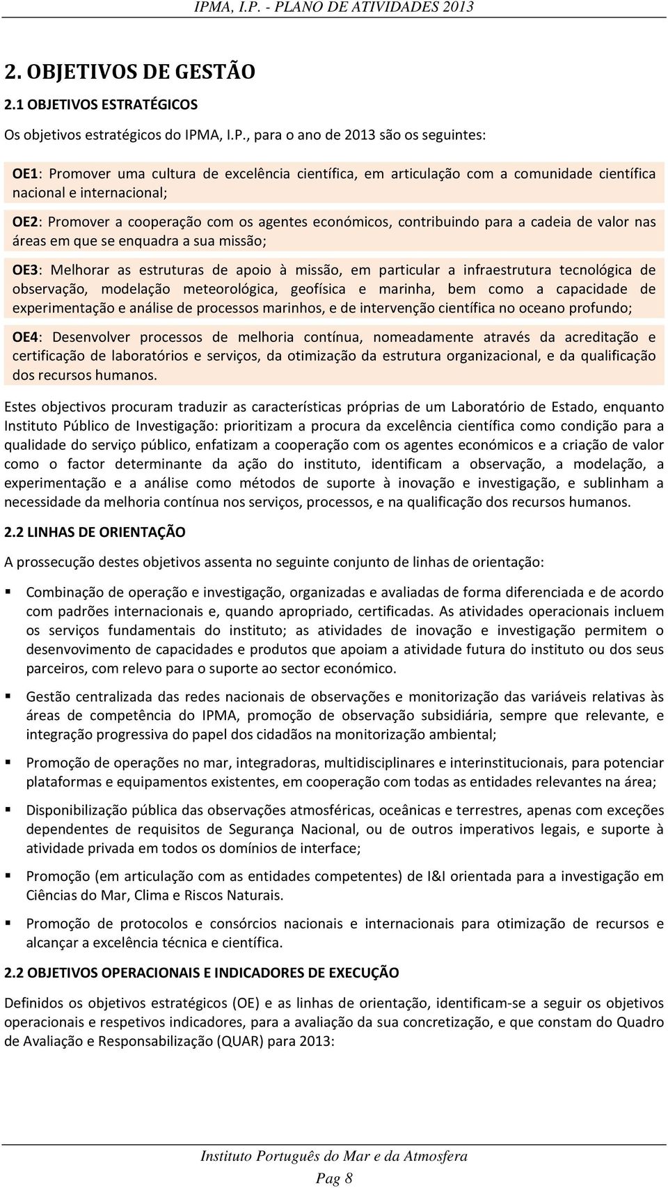 , para o ano de 2013 são os seguintes: OE1: Promover uma cultura de excelência científica, em articulação com a comunidade científica nacional e internacional; OE2: Promover a cooperação com os