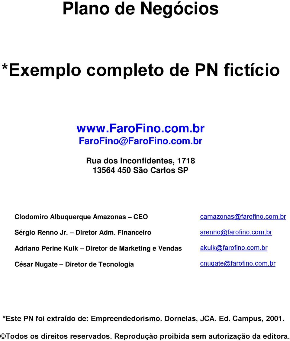 br srenno@farofino.com.br akulk@farofino.com.br cnugate@farofino.com.br *Este PN foi extraído de: Empreendedorismo. Dornelas, JCA. Ed.