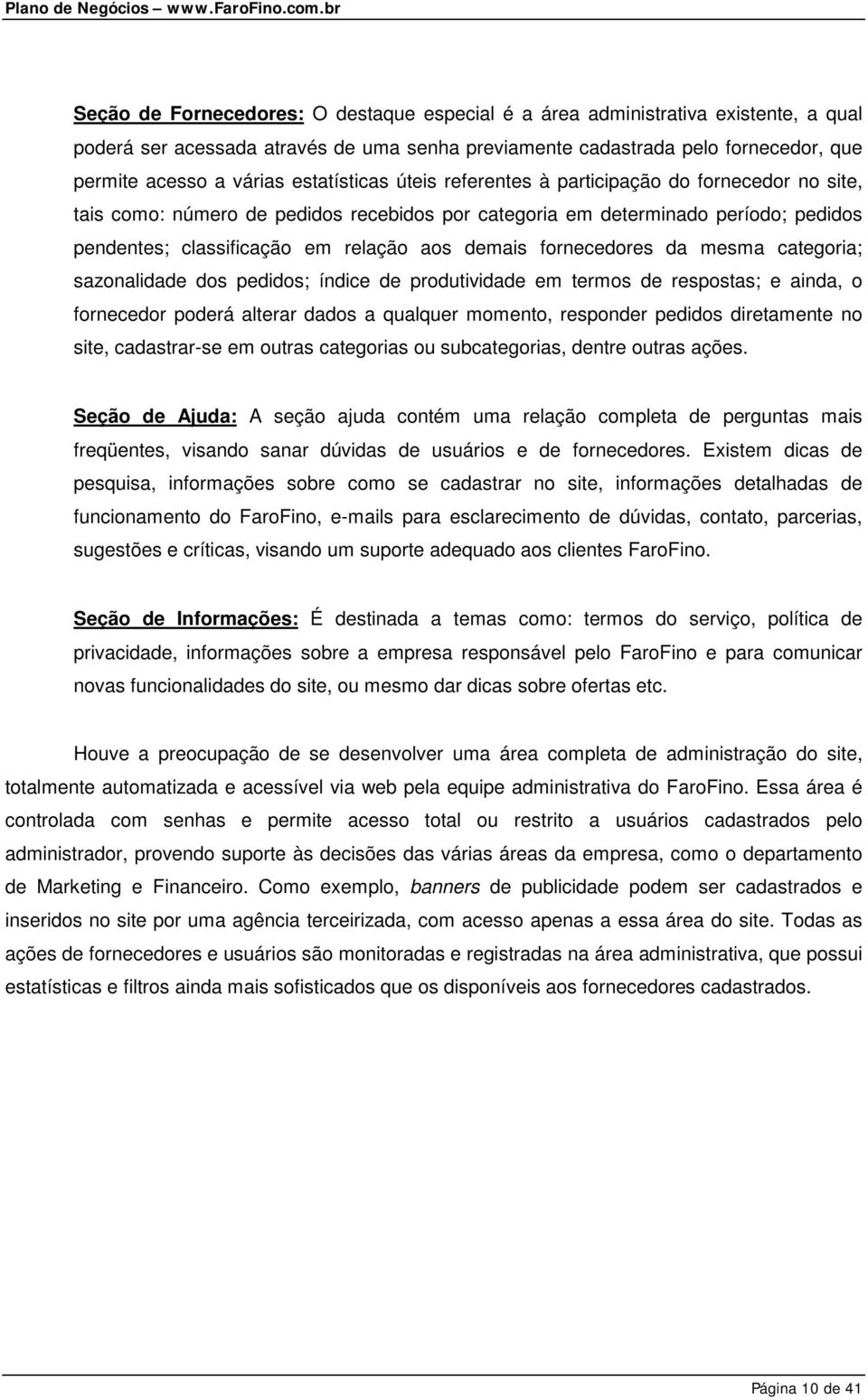 fornecedores da mesma categoria; sazonalidade dos pedidos; índice de produtividade em termos de respostas; e ainda, o fornecedor poderá alterar dados a qualquer momento, responder pedidos diretamente