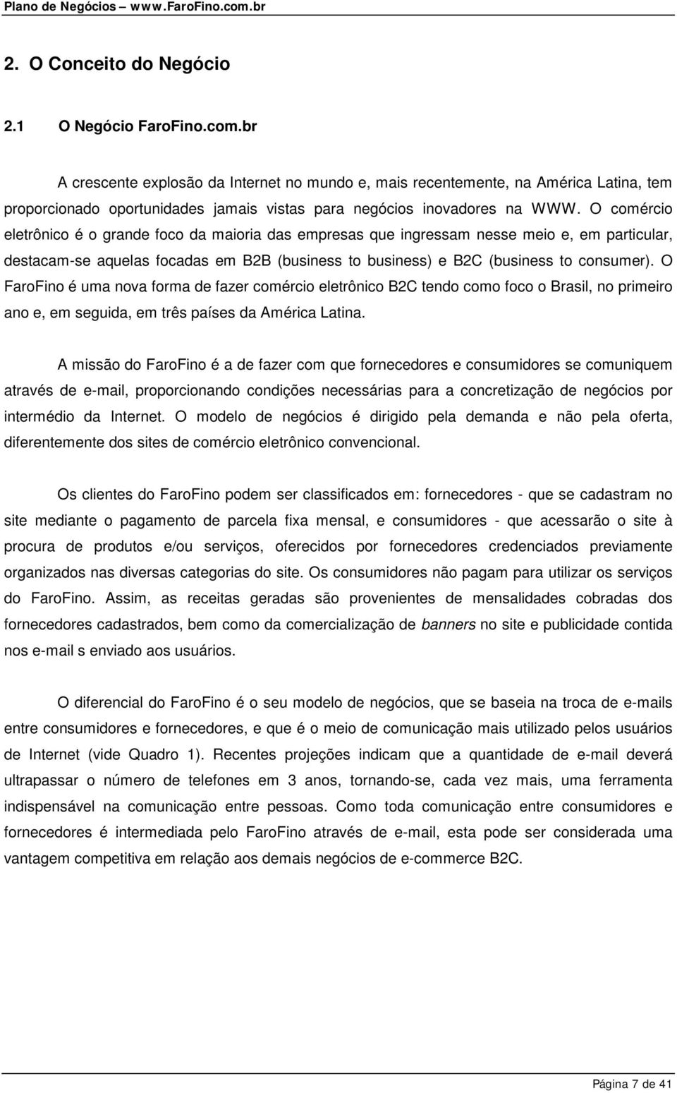 O comércio eletrônico é o grande foco da maioria das empresas que ingressam nesse meio e, em particular, destacam-se aquelas focadas em B2B (business to business) e B2C (business to consumer).