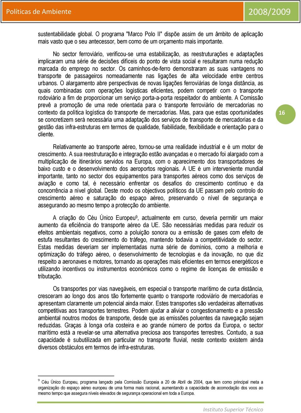 no sector. Os caminhos-de-ferro demonstraram as suas vantagens no transporte de passageiros nomeadamente nas ligações de alta velocidade entre centros urbanos.