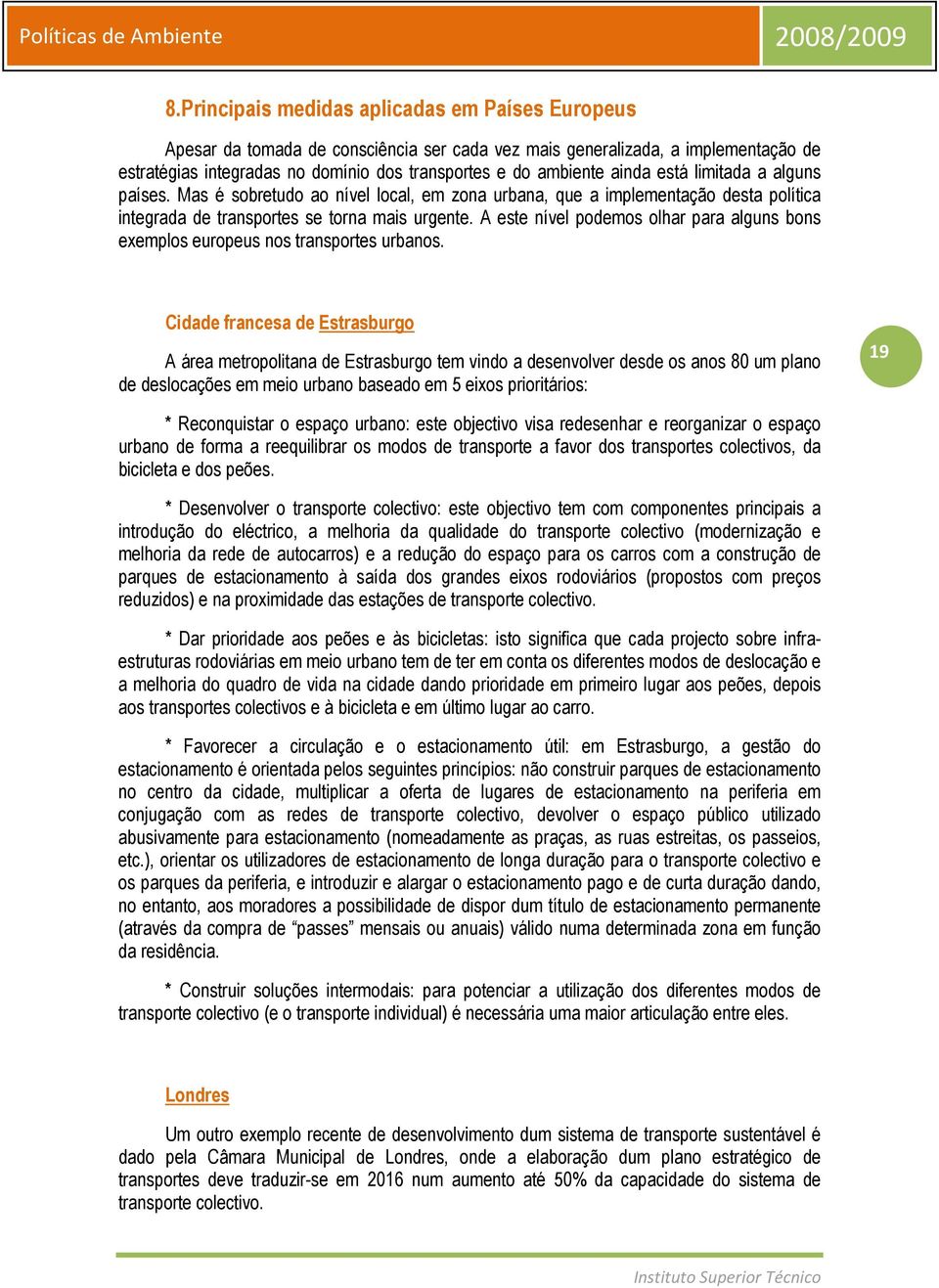 A este nível podemos olhar para alguns bons exemplos europeus nos transportes urbanos.