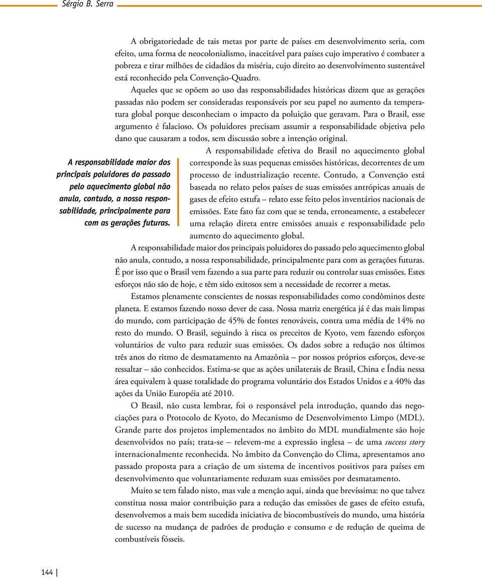 milhões de cidadãos da miséria, cujo direito ao desenvolvimento sustentável está reconhecido pela Convenção-Quadro.