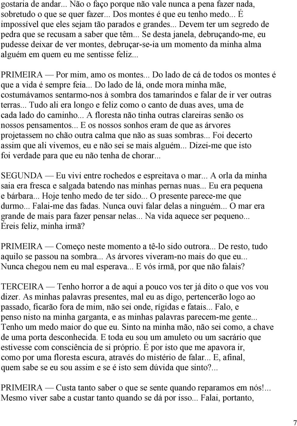 .. Se desta janela, debruçando-me, eu pudesse deixar de ver montes, debruçar-se-ia um momento da minha alma alguém em quem eu me sentisse feliz... PRIMEIRA Por mim, amo os montes.