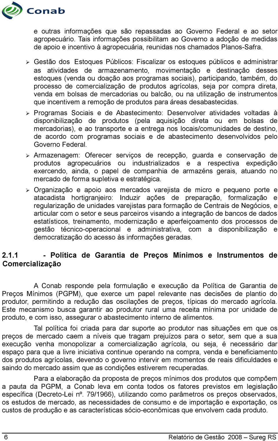 Gestão dos Estoques Públicos: Fiscalizar os estoques públicos e administrar as atividades de armazenamento, movimentação e destinação desses estoques (venda ou doação aos programas sociais),