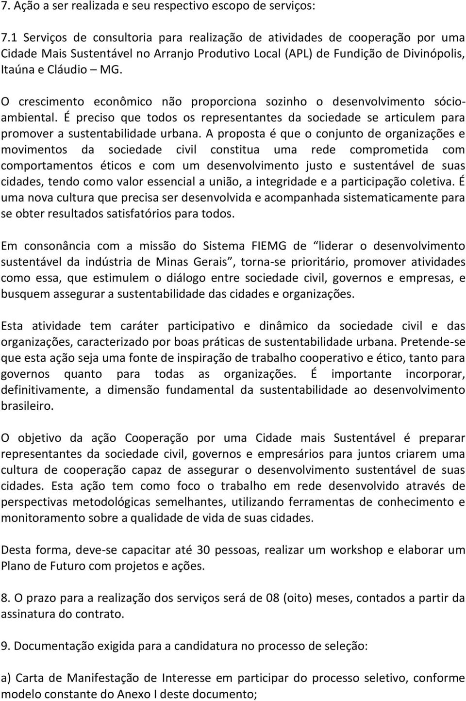 O crescimento econômico não proporciona sozinho o desenvolvimento sócioambiental. É preciso que todos os representantes da sociedade se articulem para promover a sustentabilidade urbana.