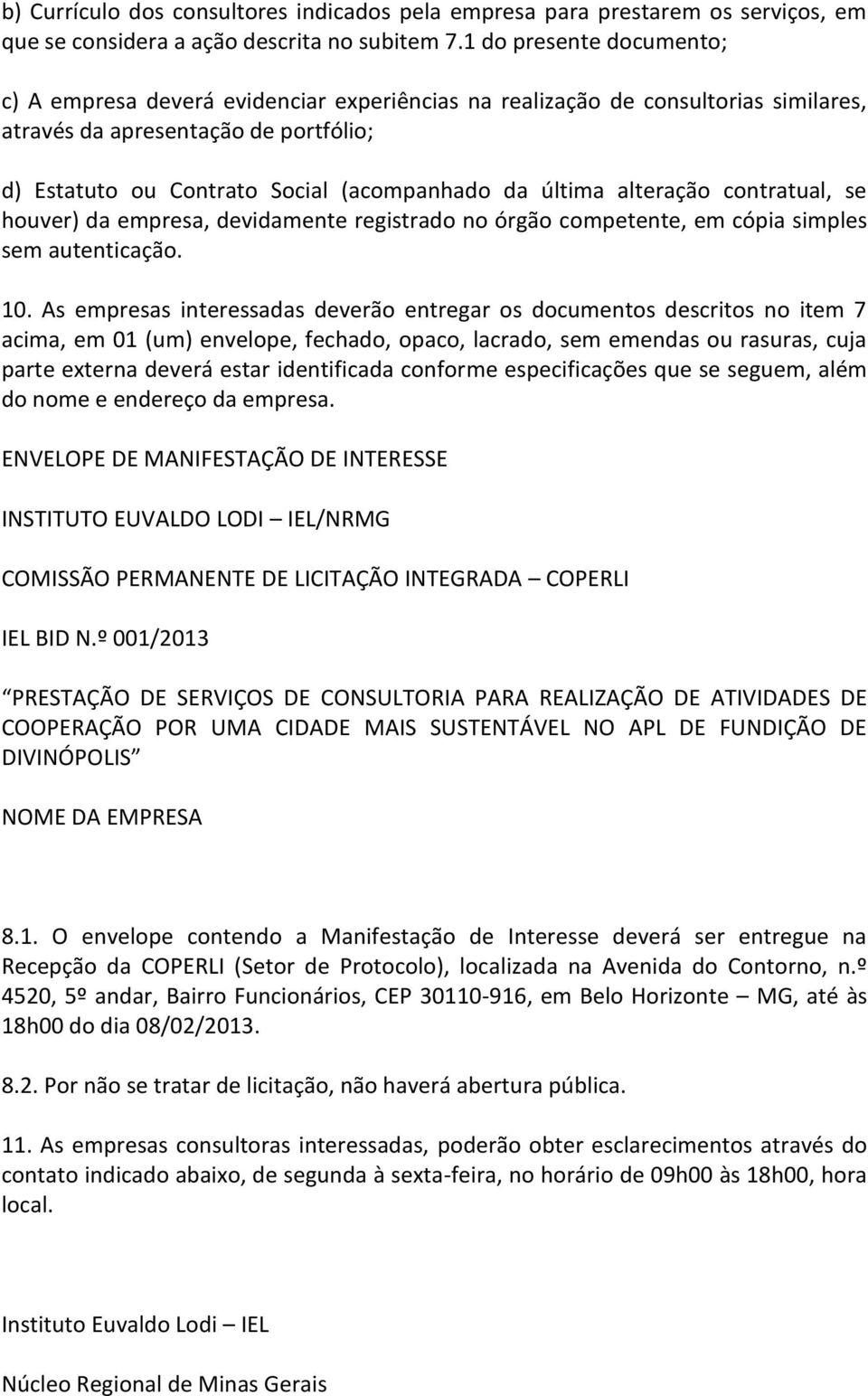 última alteração contratual, se houver) da empresa, devidamente registrado no órgão competente, em cópia simples sem autenticação. 10.