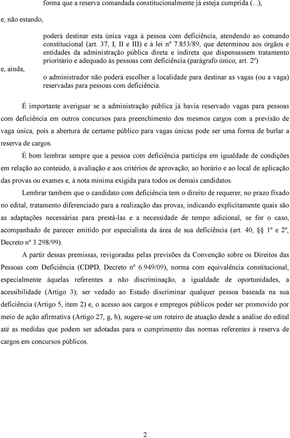 853/89, que determinou aos órgãos e entidades da administração pública direta e indireta que dispensassem tratamento prioritário e adequado às pessoas com deficiência (parágrafo único, art.