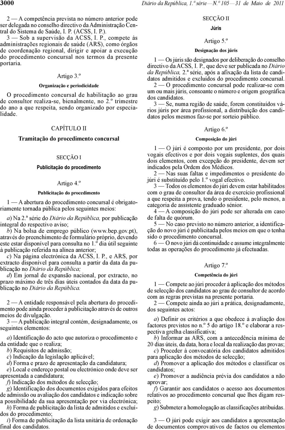 Artigo 3.º Organização e periodicidade O procedimento concursal de habilitação ao grau de consultor realiza -se, bienalmente, no 2.