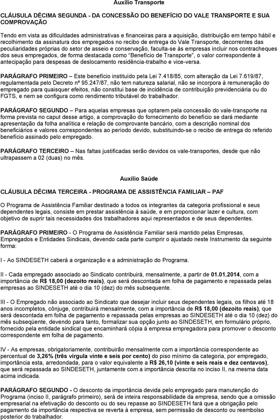 incluir nos contracheques dos seus empregados, de forma destacada como Benefício de Transporte, o valor correspondente à antecipação para despesas de deslocamento residência-trabalho e vice-versa.