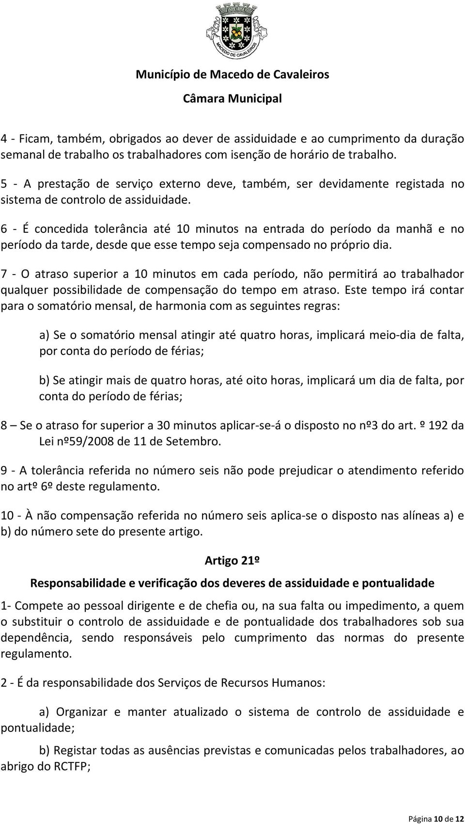 6 - É concedida tolerância até 10 minutos na entrada do período da manhã e no período da tarde, desde que esse tempo seja compensado no próprio dia.