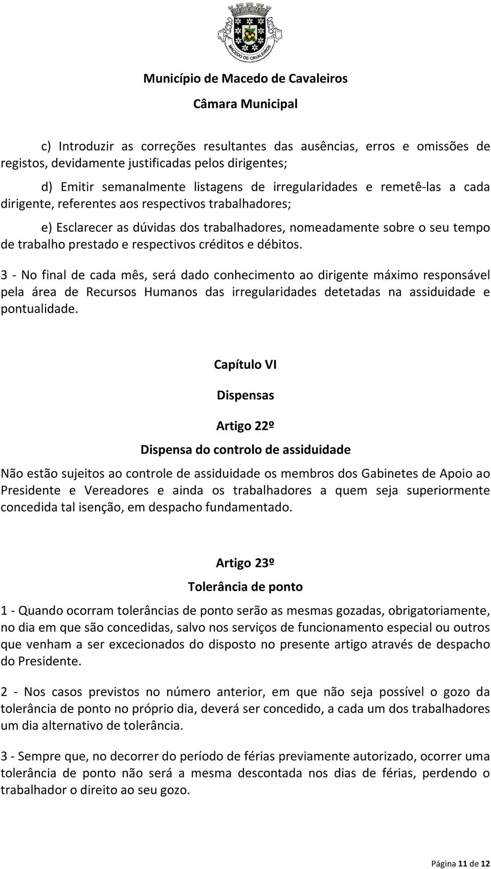 3 - No final de cada mês, será dado conhecimento ao dirigente máximo responsável pela área de Recursos Humanos das irregularidades detetadas na assiduidade e pontualidade.