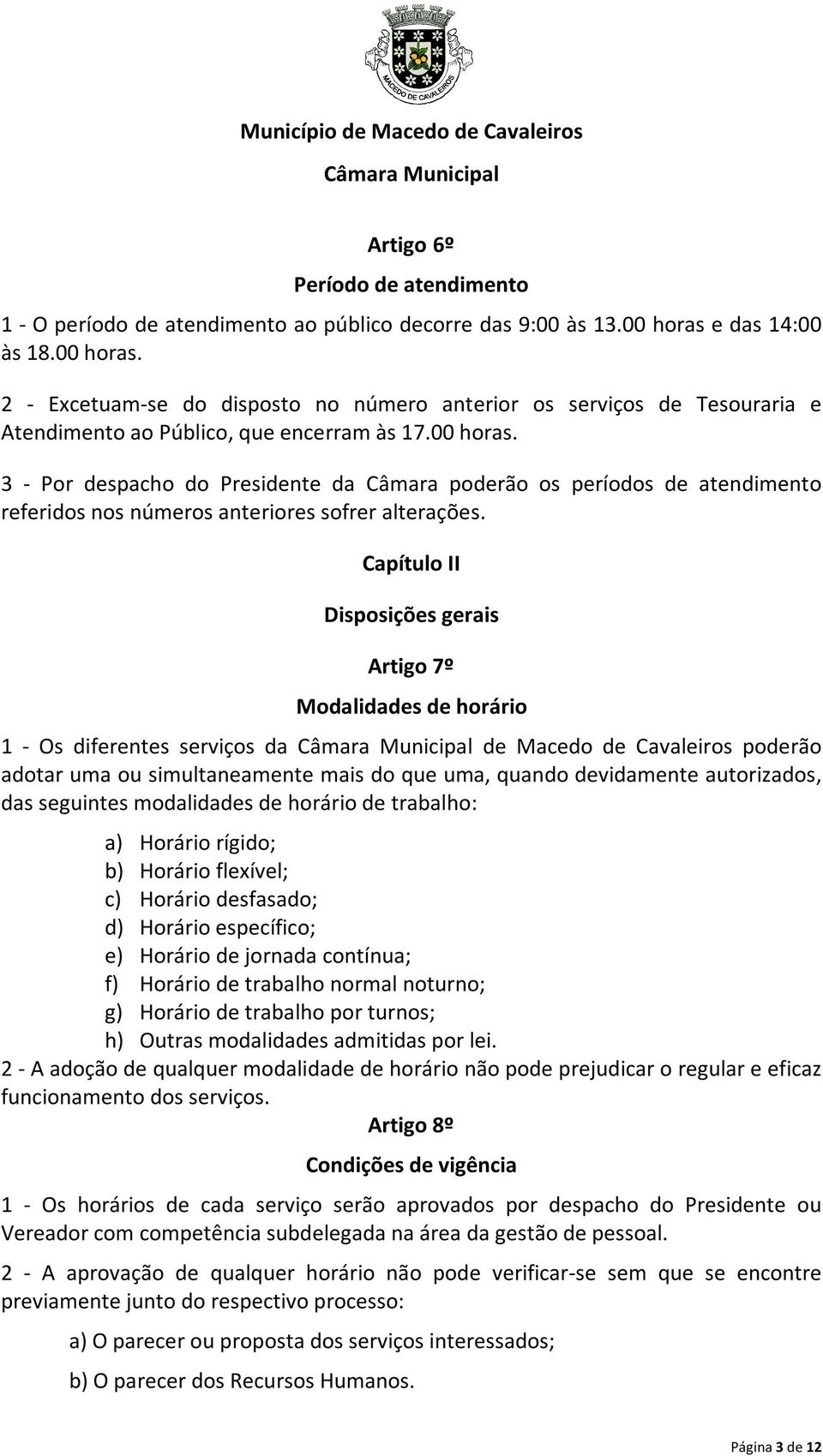 Capítulo II Disposições gerais Artigo 7º Modalidades de horário 1 - Os diferentes serviços da de Macedo de Cavaleiros poderão adotar uma ou simultaneamente mais do que uma, quando devidamente