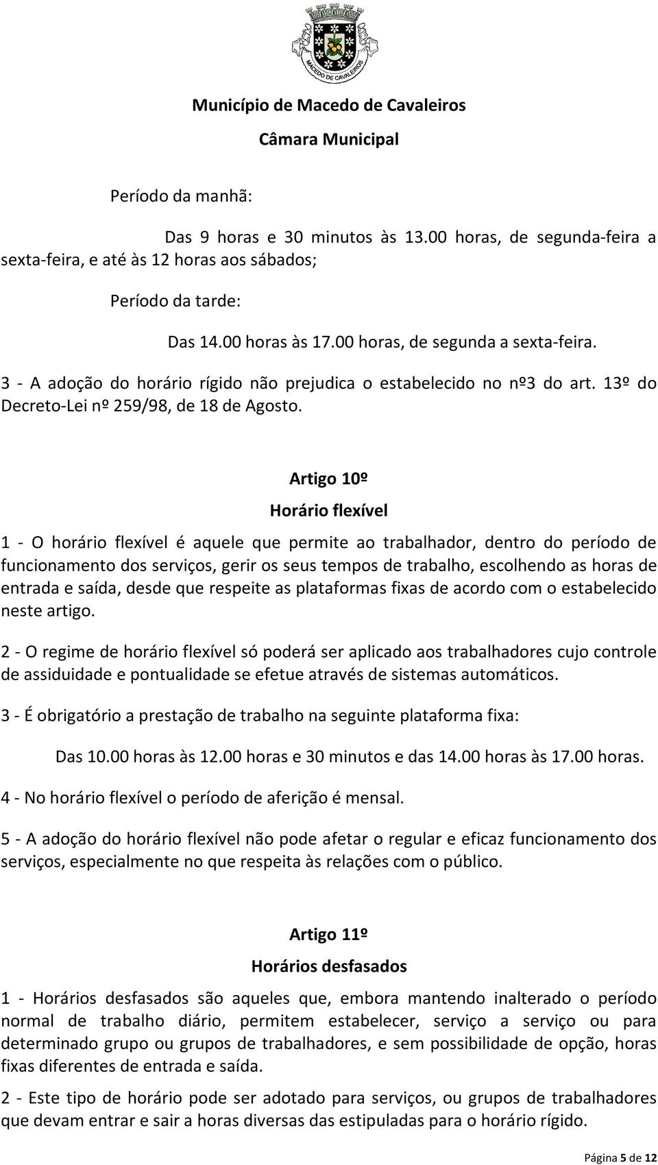 Artigo 10º Horário flexível 1 - O horário flexível é aquele que permite ao trabalhador, dentro do período de funcionamento dos serviços, gerir os seus tempos de trabalho, escolhendo as horas de