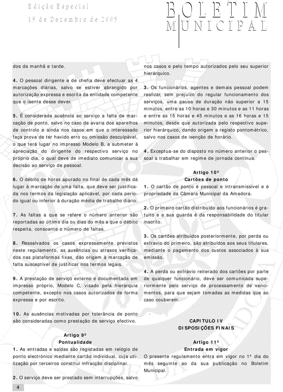 É considerada ausência ao serviço a falta de marcação de ponto, salvo no caso de avaria dos aparelhos de controlo e ainda nos casos em que o interessado faça prova de ter havido erro ou omissão