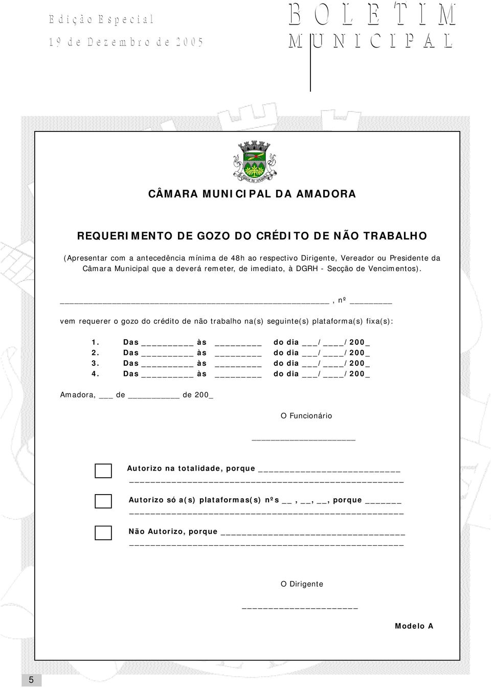 , nº vem requerer o gozo do crédito de não trabalho na(s) seguinte(s) plataforma(s) fixa(s): 1. Das às do dia / /200_ 2. Das às do dia / /200_ 3.