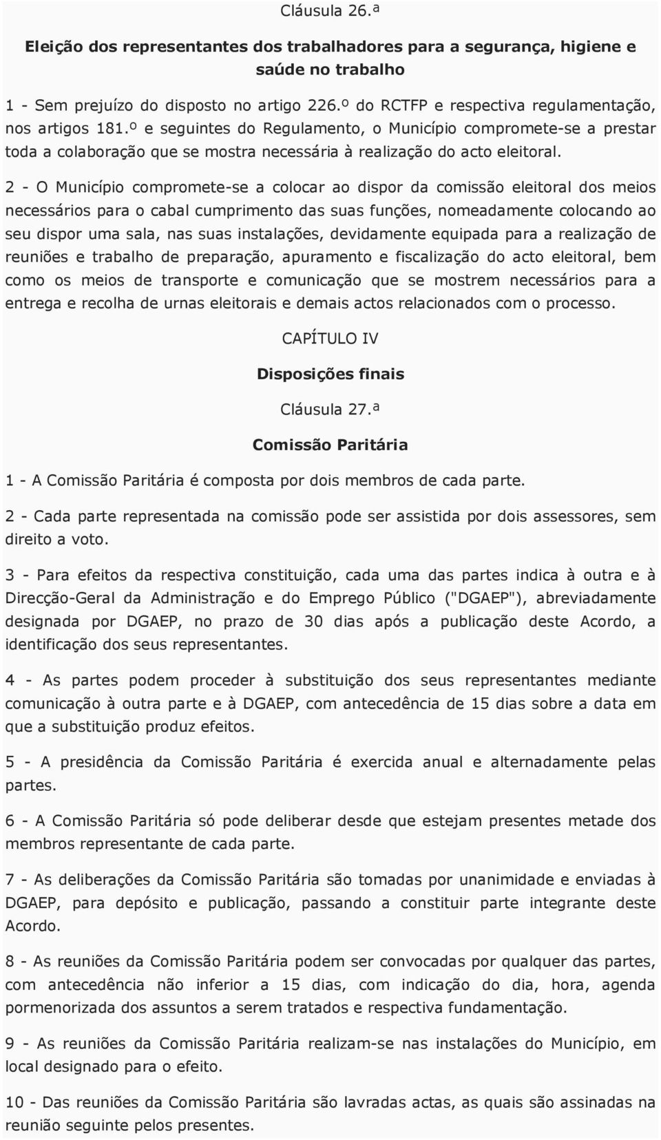 2 - O Município compromete-se a colocar ao dispor da comissão eleitoral dos meios necessários para o cabal cumprimento das suas funções, nomeadamente colocando ao seu dispor uma sala, nas suas