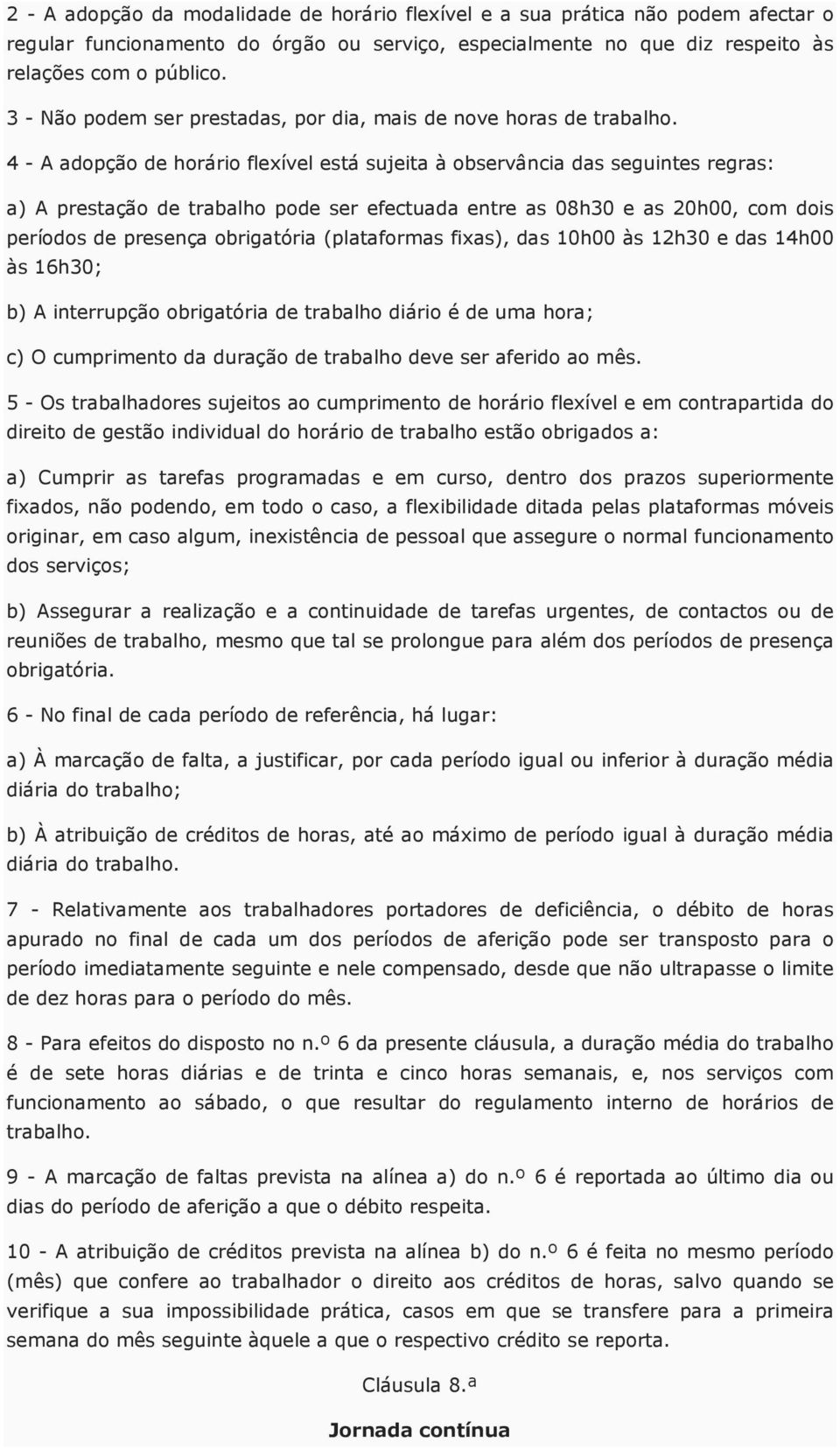 4 - A adopção de horário flexível está sujeita à observância das seguintes regras: a) A prestação de trabalho pode ser efectuada entre as 08h30 e as 20h00, com dois períodos de presença obrigatória