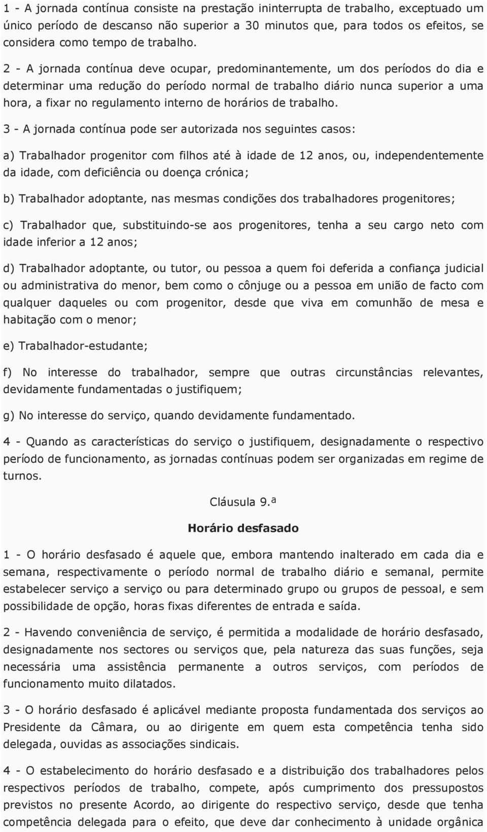 2 - A jornada contínua deve ocupar, predominantemente, um dos períodos do dia e determinar uma redução do período normal de trabalho diário nunca superior a uma hora, a fixar no regulamento interno