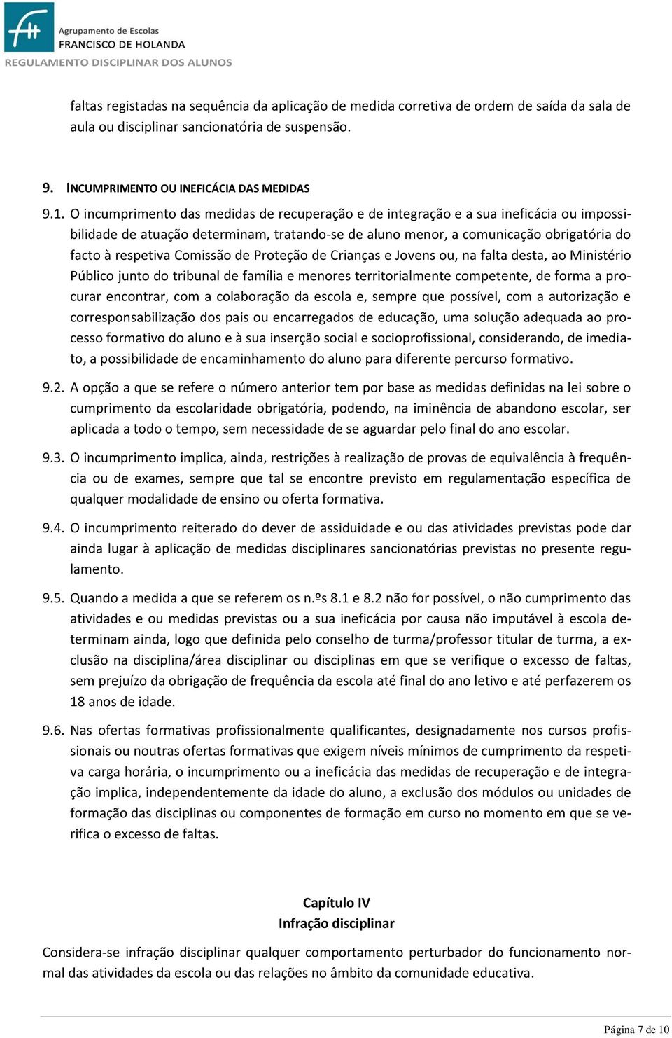 Comissão de Proteção de Crianças e Jovens ou, na falta desta, ao Ministério Público junto do tribunal de família e menores territorialmente competente, de forma a procurar encontrar, com a