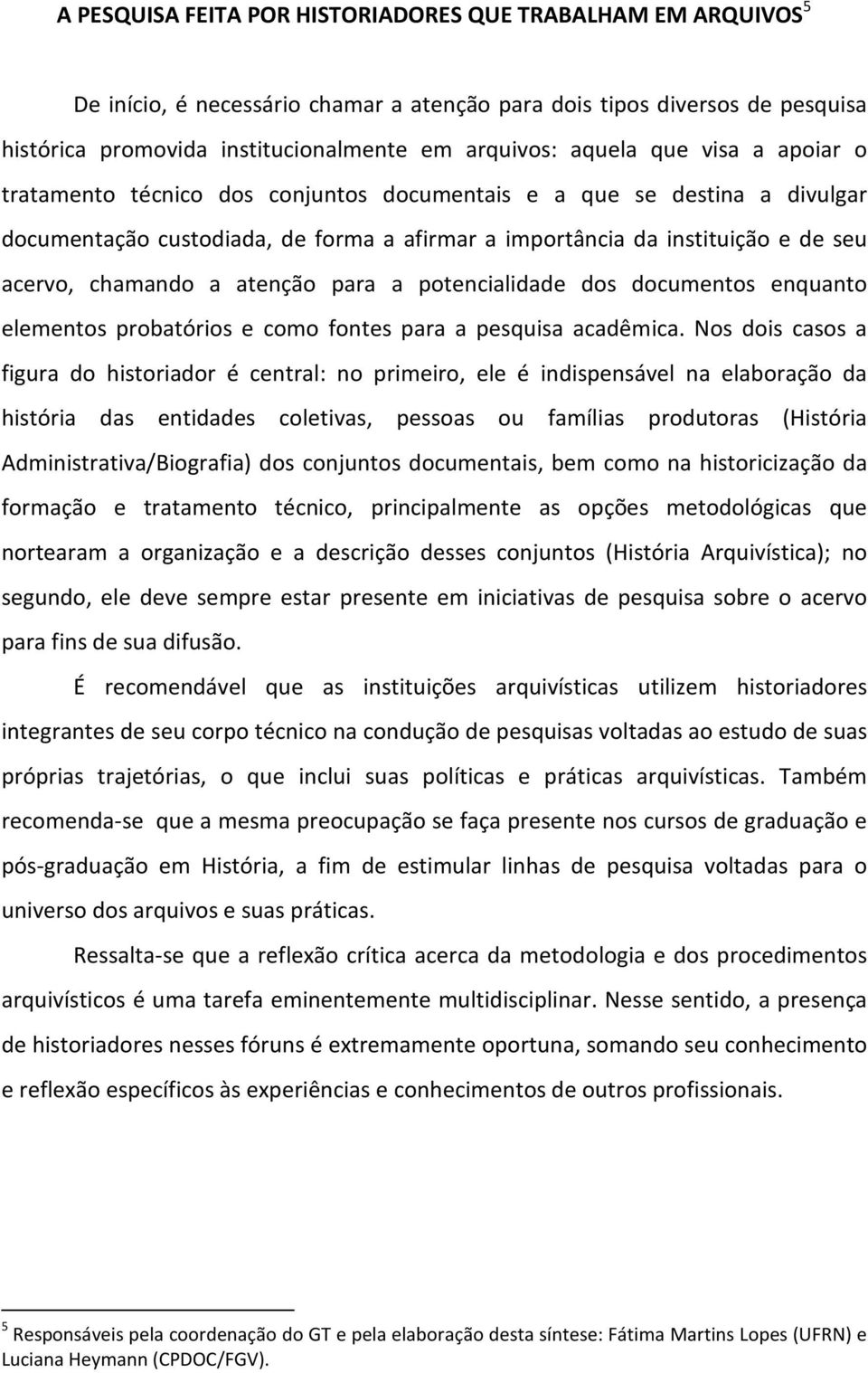 atenção para a potencialidade dos documentos enquanto elementos probatórios e como fontes para a pesquisa acadêmica.