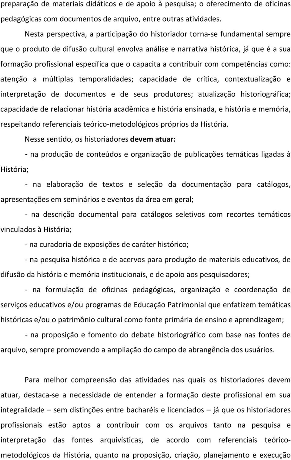 que o capacita a contribuir com competências como: atenção a múltiplas temporalidades; capacidade de crítica, contextualização e interpretação de documentos e de seus produtores; atualização