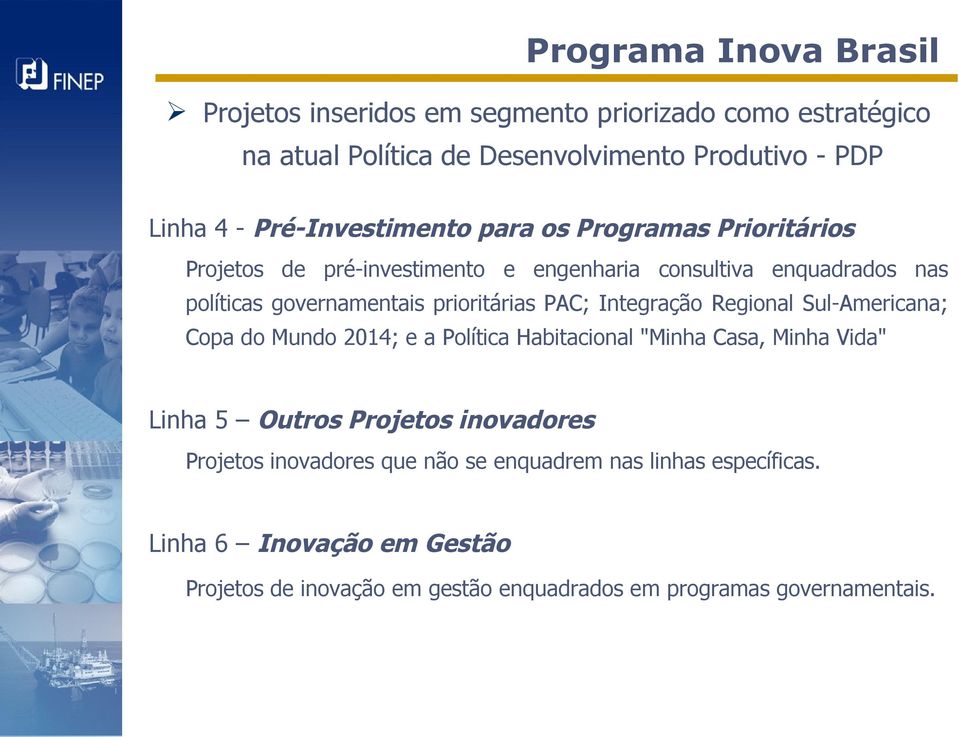 prioritárias PAC; Integração Regional Sul-Americana; Copa do Mundo 2014; e a Política Habitacional "Minha Casa, Minha Vida" Linha 5 Outros Projetos