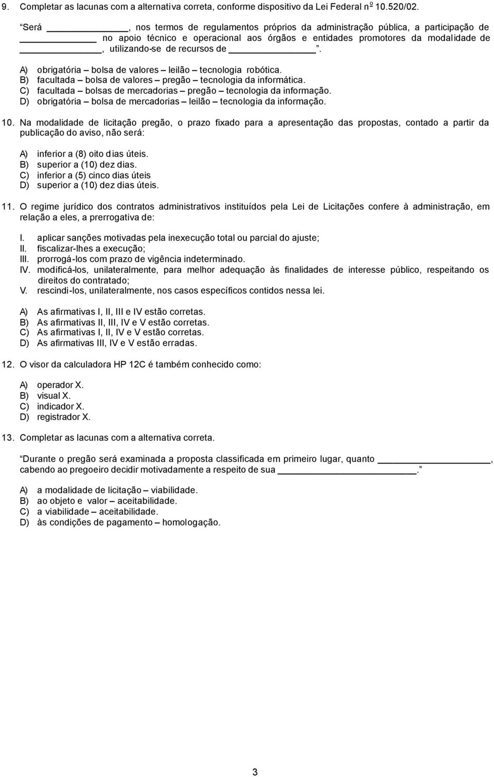 A) obrigatória bolsa de valores leilão tecnologia robótica. B) facultada bolsa de valores pregão tecnologia da informática. C) facultada bolsas de mercadorias pregão tecnologia da informação.