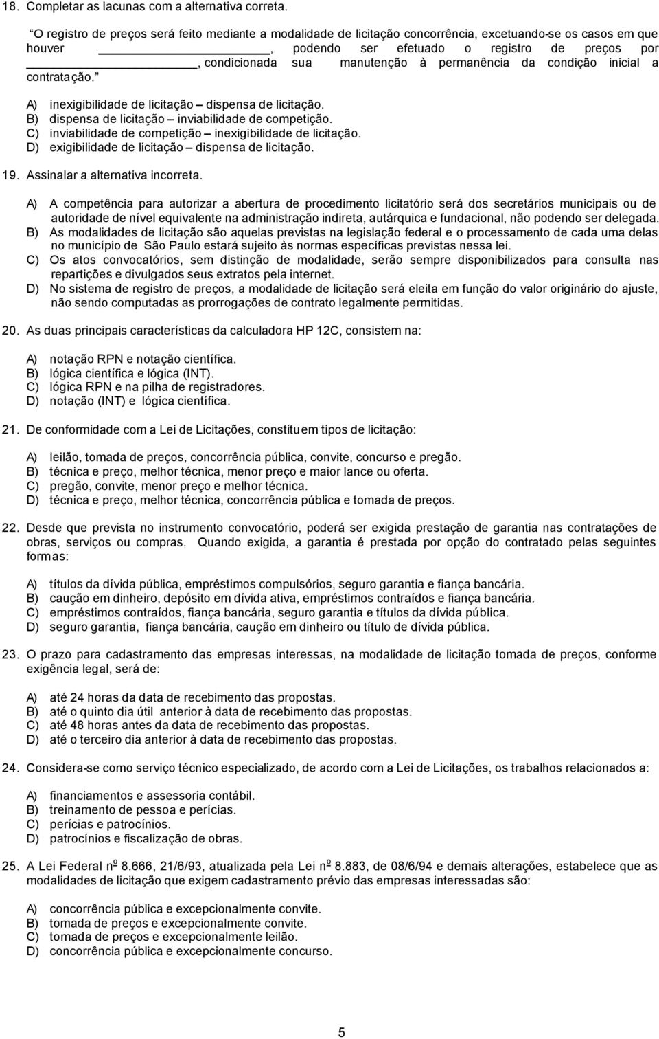 permanência da condição inicial a contratação. A) inexigibilidade de licitação dispensa de licitação. B) dispensa de licitação inviabilidade de competição.