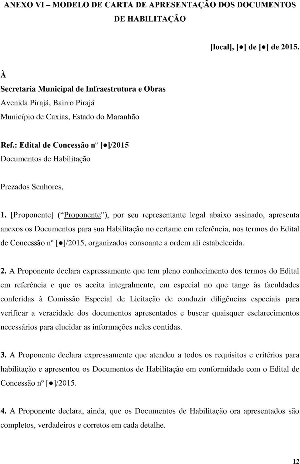 : Edital de Concessão nº [ ]/2015 Documentos de Habilitação Prezados Senhores, 1.