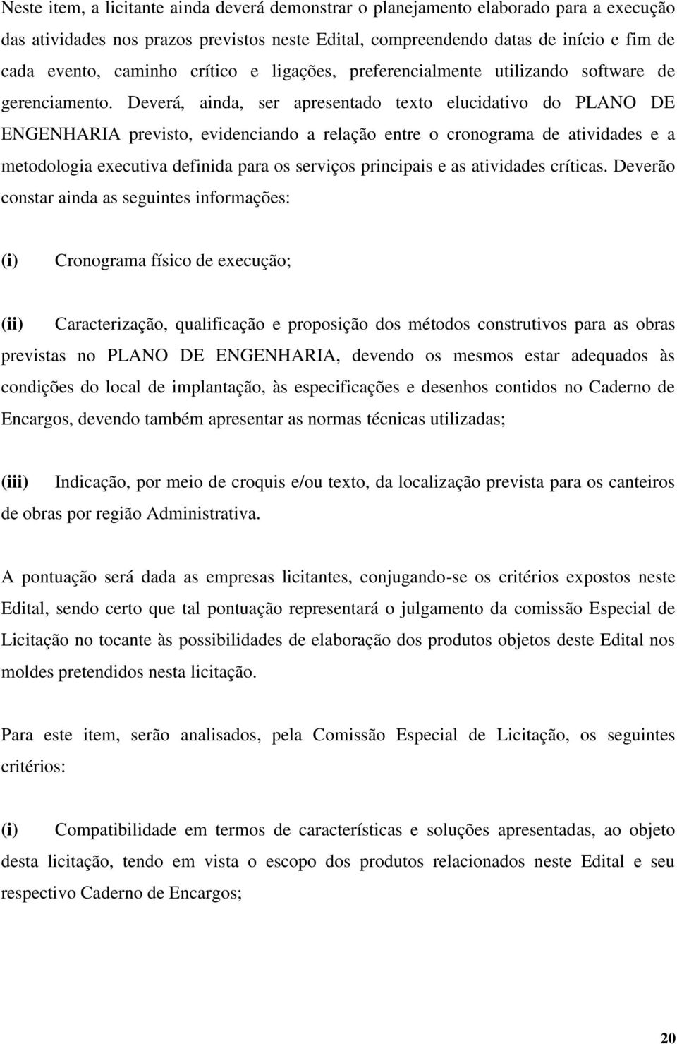 Deverá, ainda, ser apresentado texto elucidativo do PLANO DE ENGENHARIA previsto, evidenciando a relação entre o cronograma de atividades e a metodologia executiva definida para os serviços