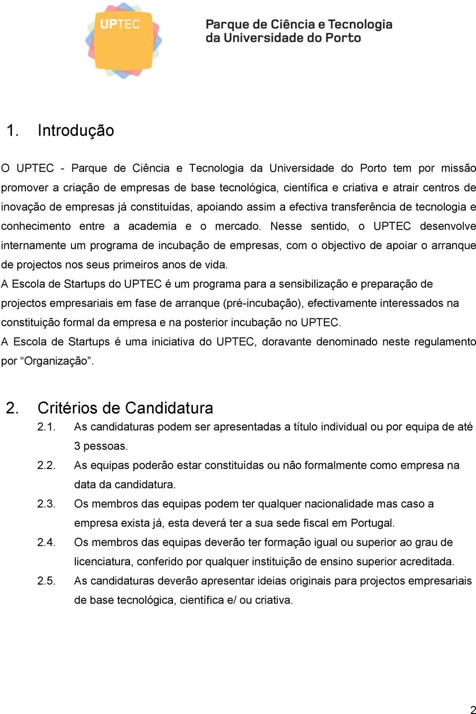 Nesse sentido, o UPTEC desenvolve internamente um programa de incubação de empresas, com o objectivo de apoiar o arranque de projectos nos seus primeiros anos de vida.