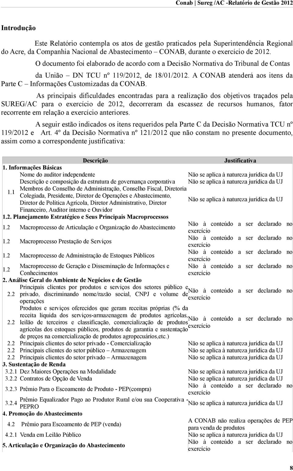 As principais dificuldades encontradas para a realização dos objetivos traçados pela SUREG/AC para o exercício de 2012, decorreram da escassez de recursos humanos, fator recorrente em relação a