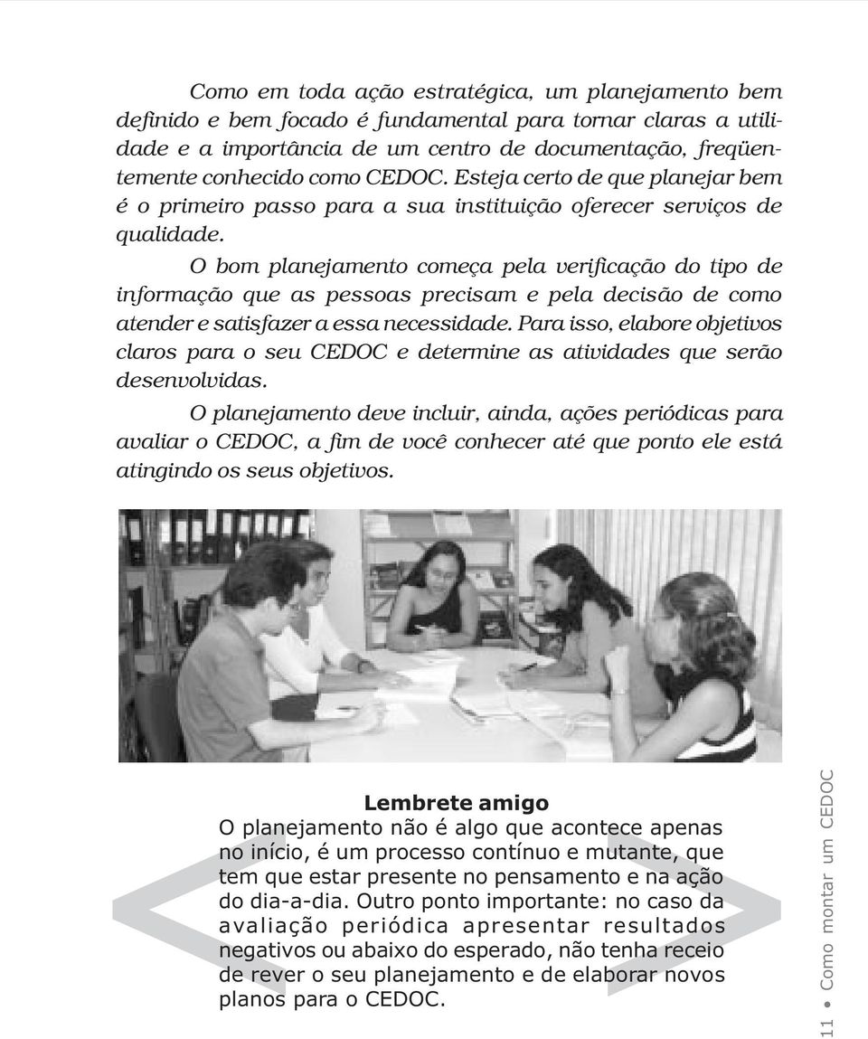 O bom planejamento começa pela verificação do tipo de informação que as pessoas precisam e pela decisão de como atender e satisfazer a essa necessidade.