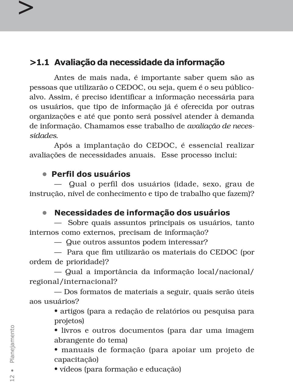 Chamamos esse trabalho de avaliação de necessidades. Após a implantação do CEDOC, é essencial realizar avaliações de necessidades anuais.