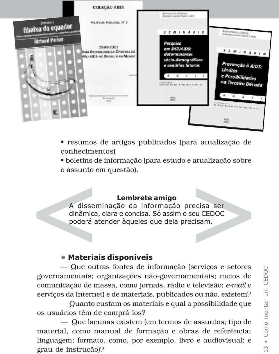 > Materiais disponíveis Que outras fontes de informação (serviços e setores governamentais; organizações não-governamentais; meios de comunicação de massa, como jornais, rádio e televisão; e-mail e