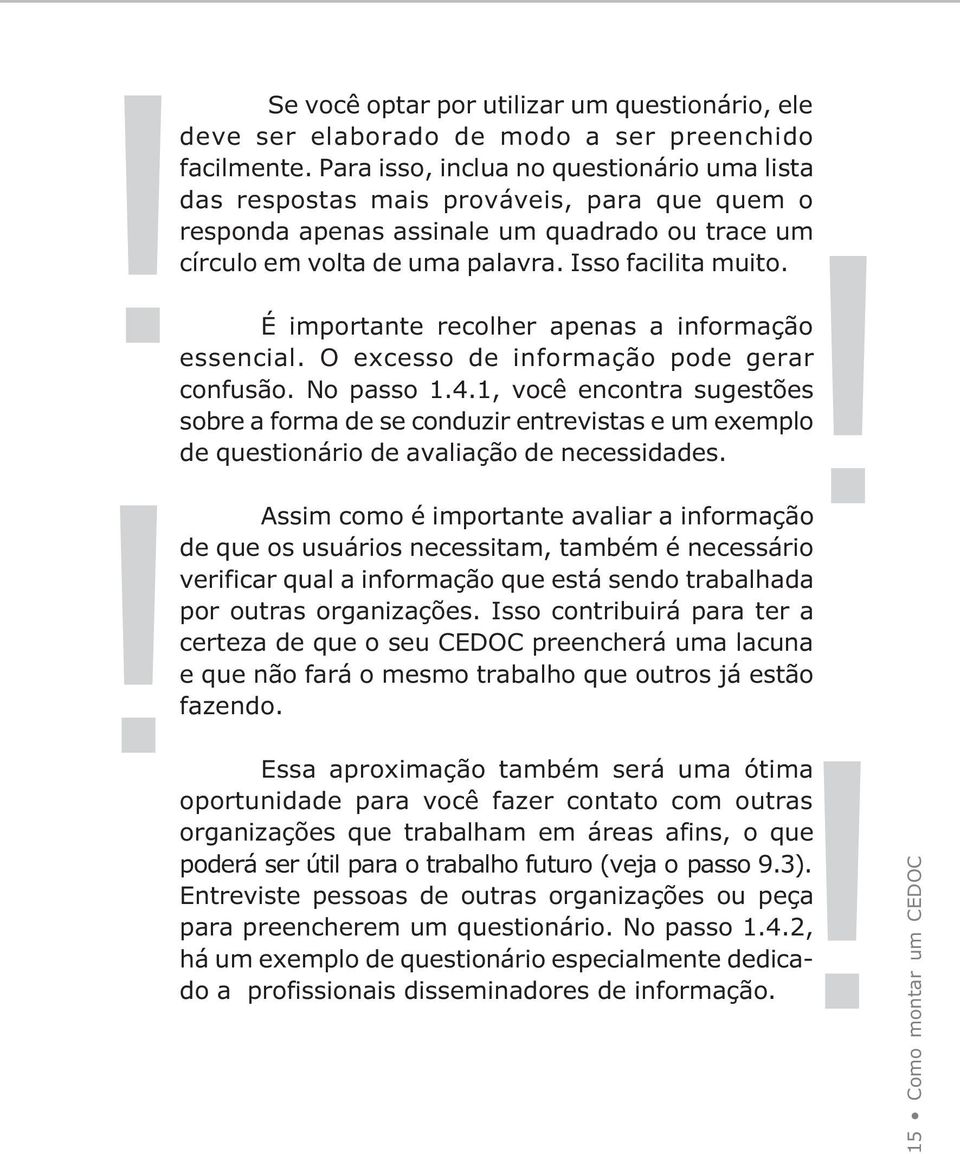 É importante recolher apenas a informação essencial. O excesso de informação pode gerar confusão. No passo 1.4.