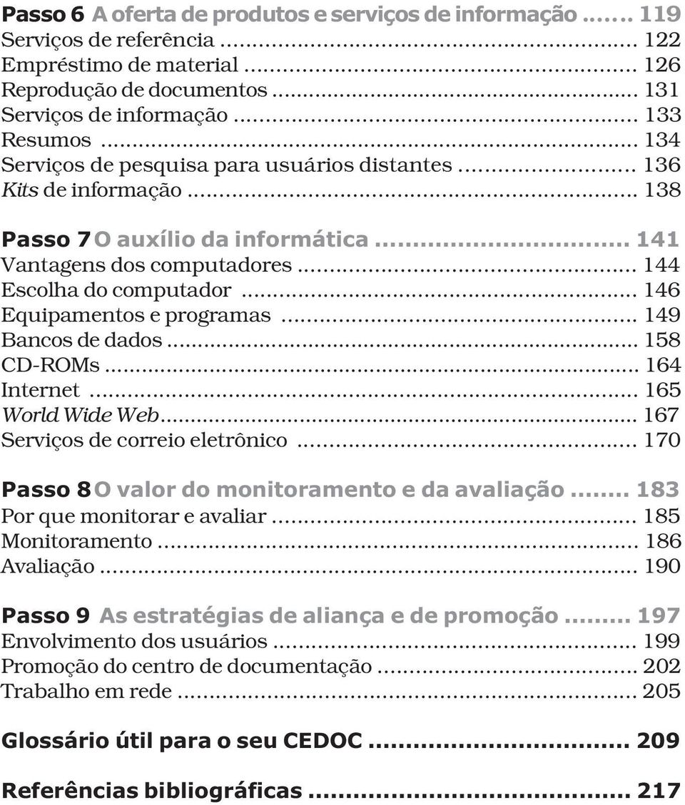 .. 146 Equipamentos e programas... 149 Bancos de dados... 158 CD-ROMs... 164 Internet... 165 World Wide Web... 167 Serviços de correio eletrônico... 170 Passo 8 O valor do monitoramento e da avaliação.