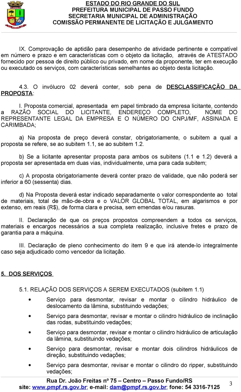 O invólucro 02 deverá conter, sob pena de DESCLASSIFICAÇÃO DA PROPOSTA: I.