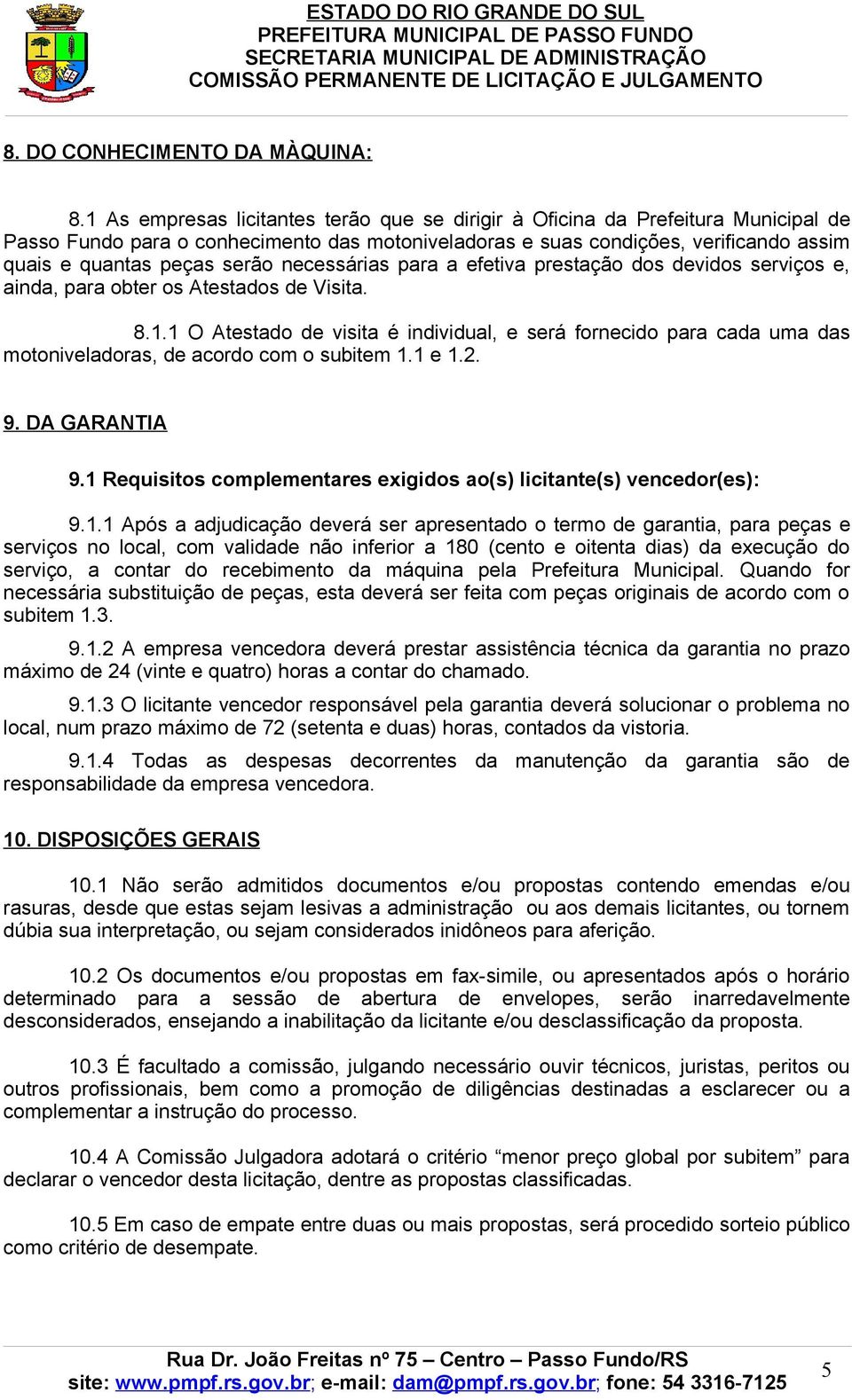 necessárias para a efetiva prestação dos devidos serviços e, ainda, para obter os Atestados de Visita. 8.1.