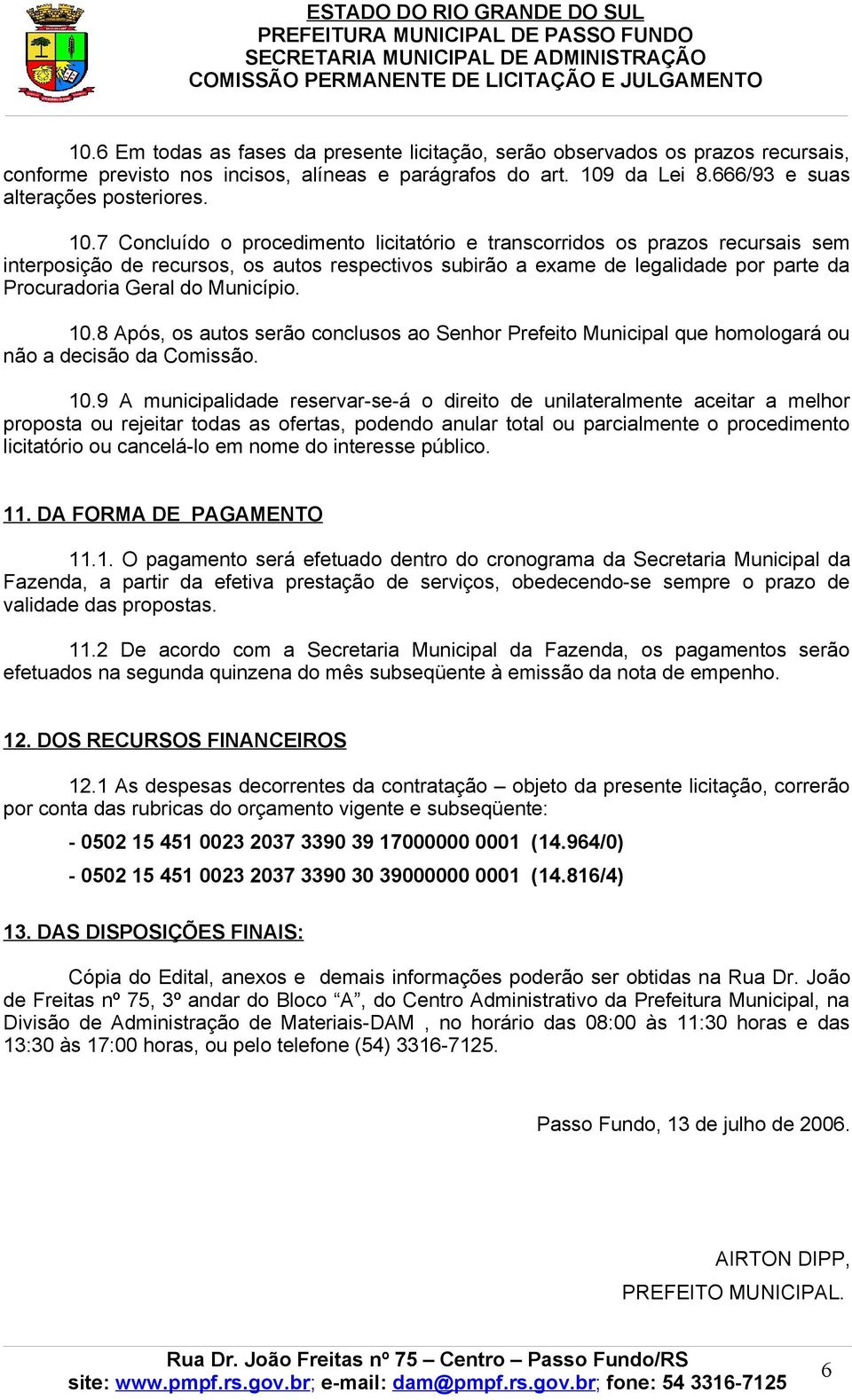 7 Concluído o procedimento licitatório e transcorridos os prazos recursais sem interposição de recursos, os autos respectivos subirão a exame de legalidade por parte da Procuradoria Geral do