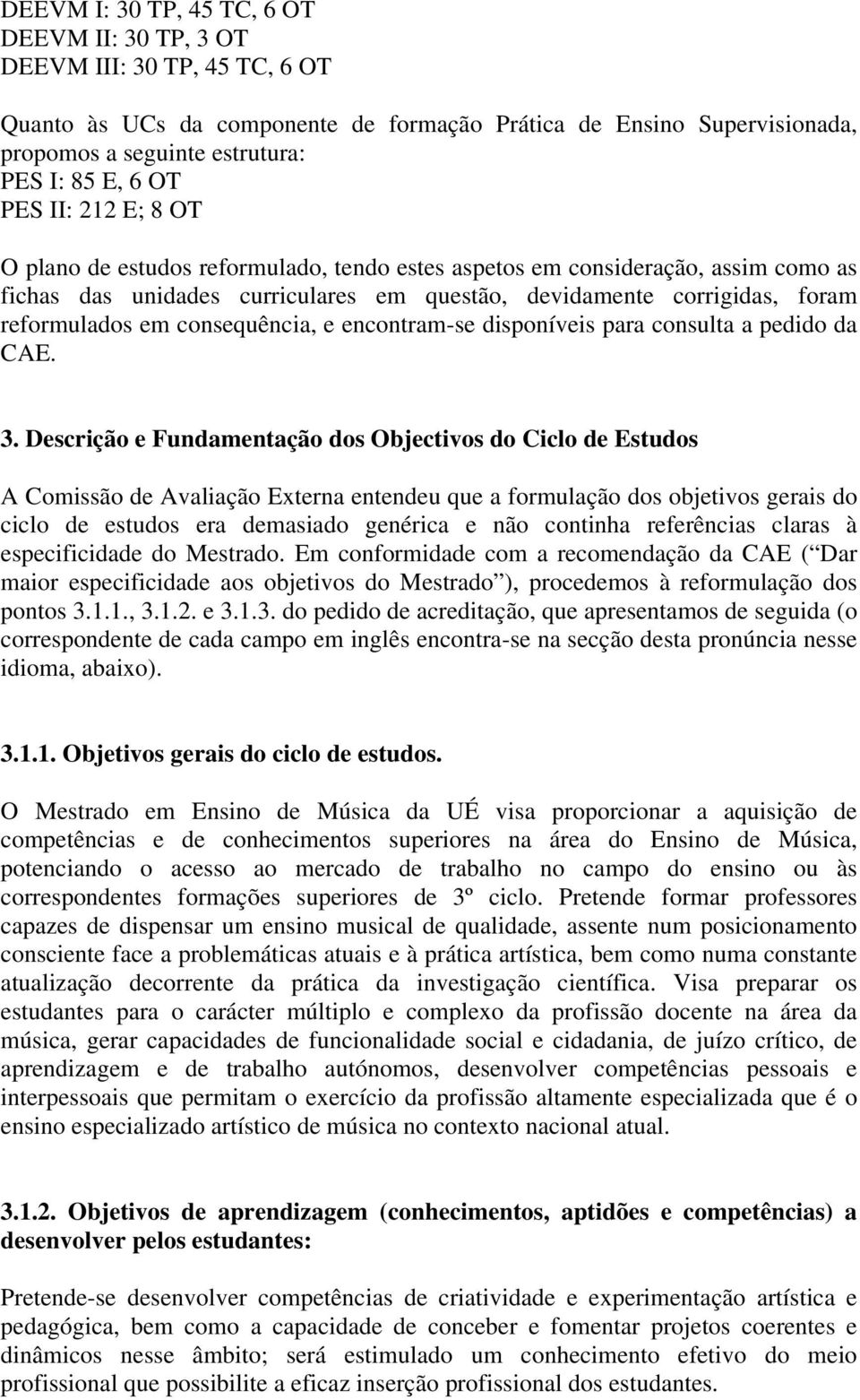 consequência, e encontram-se disponíveis para consulta a pedido da CAE. 3.