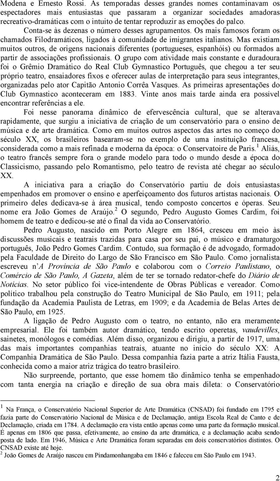 palco. Conta-se às dezenas o número desses agrupamentos. Os mais famosos foram os chamados Filodramáticos, ligados à comunidade de imigrantes italianos.