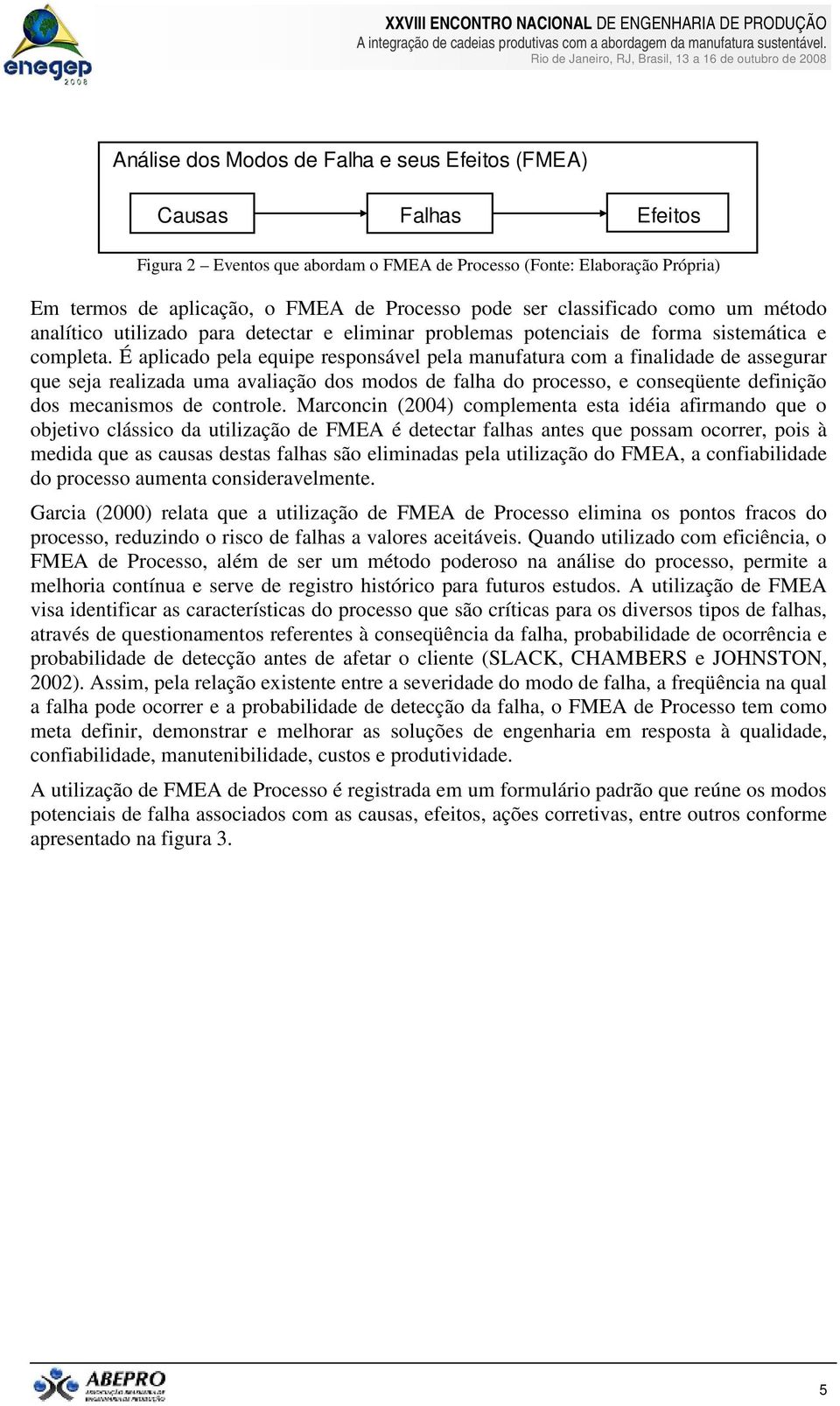 É aplicado pela equipe responsável pela manufatura com a finalidade de assegurar que seja realizada uma avaliação dos modos de falha do processo, e conseqüente definição dos mecanismos de controle.