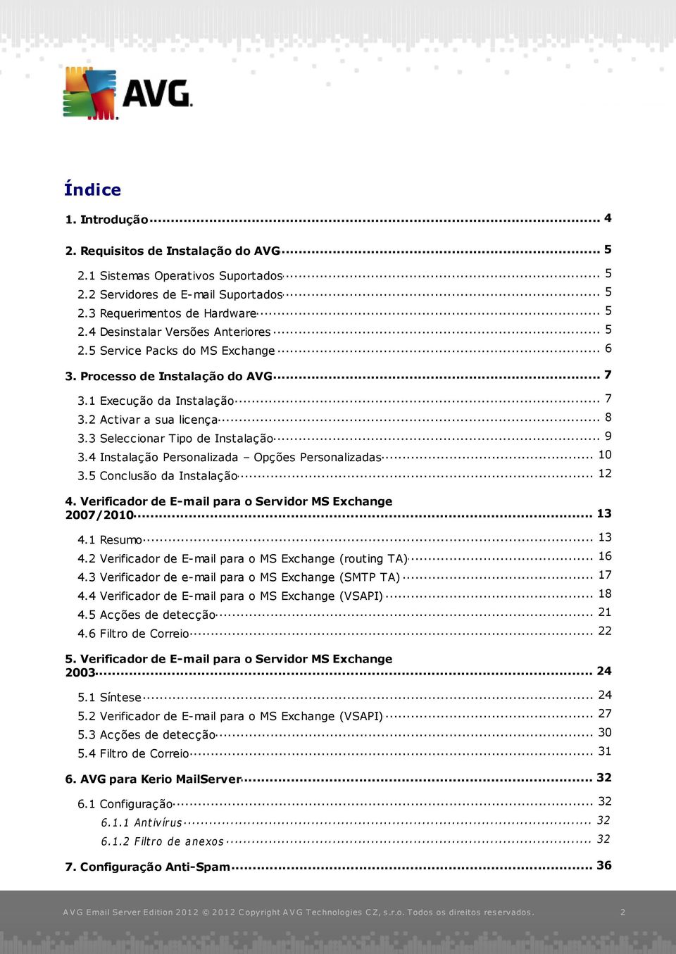 4 Instalação Personalizada Opções Personalizadas... 12 3.5 Conclusão da Instalação 4. Verificador de E-mail para o Servidor MS Exchange 2007/2010... 13 4.1 Resumo... 13... 16 4.