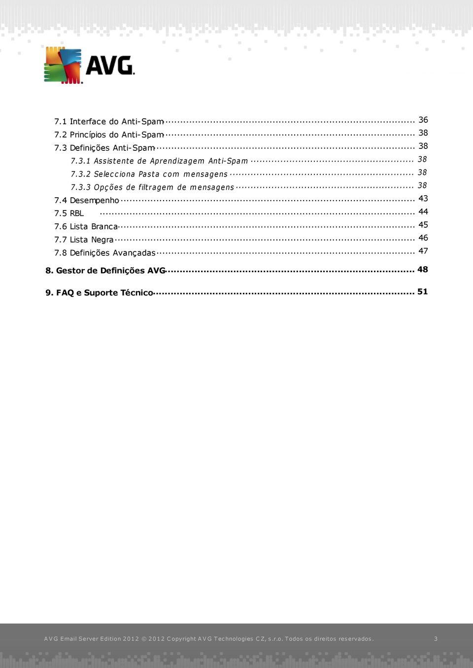 .. 45 7.6 Lista Branca... 46 7.7 Lista Negra... 47 7.8 Definições Avançadas... 48 8. Gestor de Definições AVG... 51 9.