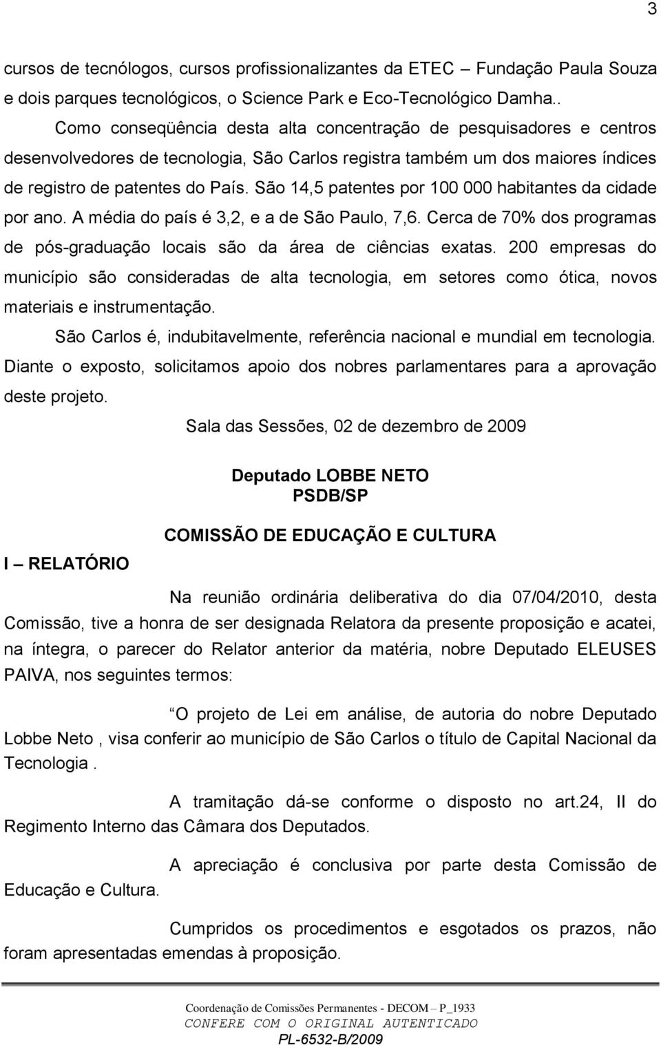 São 14,5 patentes por 100 000 habitantes da cidade por ano. A média do país é 3,2, e a de São Paulo, 7,6. Cerca de 70% dos programas de pós-graduação locais são da área de ciências exatas.